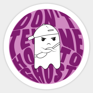 Don't tell me how to ghost! Sticker